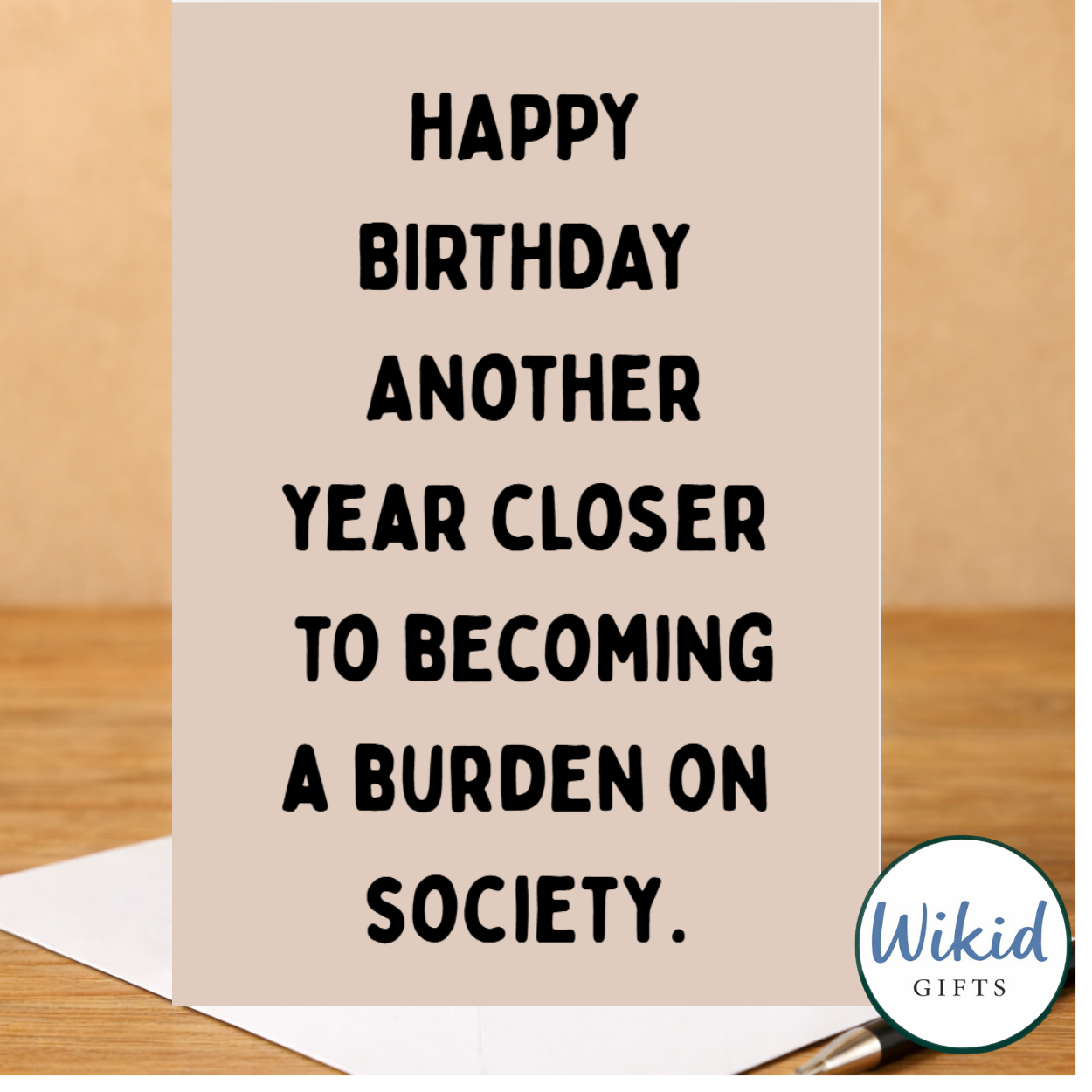Birthday Card - Another Year Closer To Becoming A Burden On Society