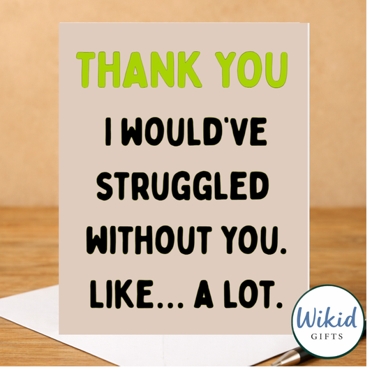 Funny Thankyou Card - I Would've Struggled A Lot Without You