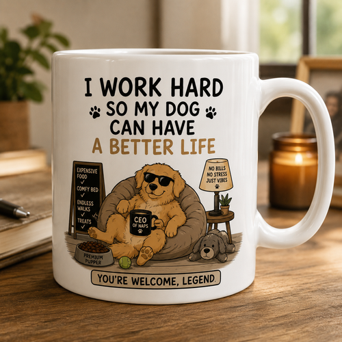 I work hard so my dog can have a better life