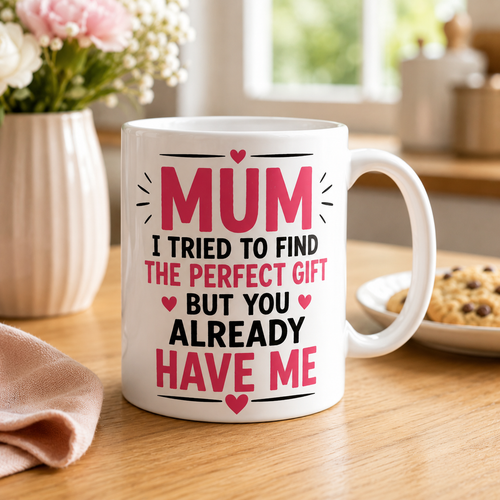 Mum I tried to find the perfect gift but you already have me