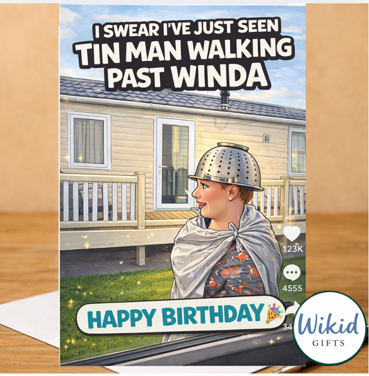Funny Birthday Card - I Swear I've Just Seen Tin Man Walk Past Winda